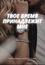 Книга - Татьяна  Семакова - Твое время принадлежит мне (СИ) (fb2) читать без регистрации