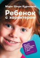 Книга - Мэри Шиди Курчинка - Ребенок с характером. Как его любить, воспитывать и не сойти с ума (fb2) читать без регистрации