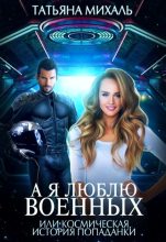 Книга - Татьяна  Михаль - А я люблю военных, или космическая история попаданки (fb2) читать без регистрации
