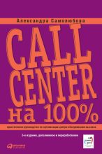 Книга - Александра Борисовна Самолюбова - Call Center на 100%: Практическое руководство по организации Центра обслуживания вызовов (fb2) читать без регистрации