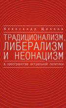 Книга - Александр Владимирович Щипков - Традиционализм, либерализм и неонацизм в пространстве актуальной политики (fb2) читать без регистрации