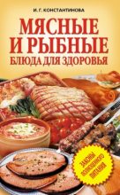 Книга - Ирина Геннадьевна Константинова - Мясные и рыбные блюда для здоровья (fb2) читать без регистрации