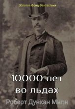 Книга - Роберт Дункан Милн - 10000 лет во льдах (fb2) читать без регистрации