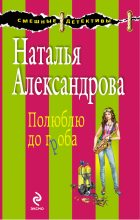Книга - Наталья Николаевна Александрова - Полюблю до гроба (fb2) читать без регистрации