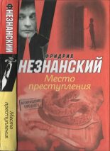 Книга - Фридрих Евсеевич Незнанский - Место преступления (fb2) читать без регистрации