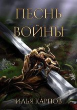 Книга - Илья Витальевич Карпов - Песнь войны (fb2) читать без регистрации
