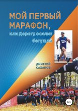 Книга - Дмитрий Канифович Сахапов - Мой первый марафон, или Дорогу осилит бегущий (fb2) читать без регистрации