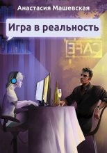 Книга - Анастасия  Машевская - Игра в Реальность (fb2) читать без регистрации