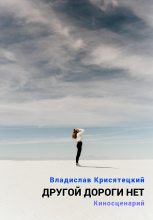 Книга - Владислав  Крисятецкий - Другой дороги нет. Киносценарий (fb2) читать без регистрации