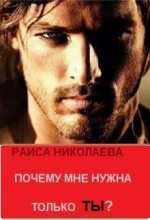 Книга - Раиса Борисовна Николаева - Почему мне нужна только ты? (СИ) (fb2) читать без регистрации