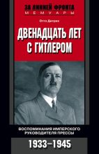 Книга - Отто  Дитрих - Двенадцать лет с Гитлером. Воспоминания имперского руководителя прессы. 1933-1945 (fb2) читать без регистрации