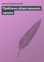 Книга - Николай Александрович Добролюбов - Проблема общественного идеала (fb2) читать без регистрации