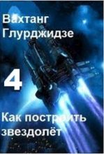 Книга - Вахтанг  Глурджидзе (Вахо Глу) - Как построить звездолёт 4 (СИ) (fb2) читать без регистрации