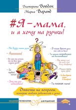 Книга - Мария  Варанд - #Я – мама, и я хочу на ручки! Ответы на вопросы, которые сводят родителей с ума (fb2) читать без регистрации