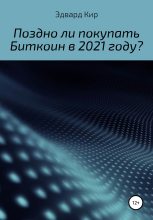 Книга - Эдвард  Кир - Поздно ли покупать Биткоин в 2021 году? (fb2) читать без регистрации