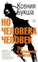 Книга - Ксения Сергеевна Букша - Но человека человек. Три с половиной убийства (fb2) читать без регистрации