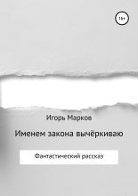 Книга - Игорь Владимирович Марков - Именем закона вычёркиваю (fb2) читать без регистрации