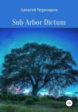 Книга - Алексей  Чернояров - Sub Arbor Dictum (fb2) читать без регистрации