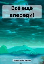 Книга - Дарина Александровна Стрельченко - Всё ещё впереди! (fb2) читать без регистрации