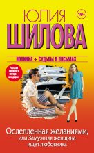 Книга - Юлия Витальевна Шилова - Ослепленная желаниями, или Замужняя женщина ищет любовника (fb2) читать без регистрации