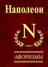 Книга - Наполеон I. Бонапарт (император) - Афоризмы (fb2) читать без регистрации
