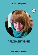 Книга - Юлия Игоревна Григорьева - ПРЕДНАЗНАЧЕНИЕ. Моя первая книжка (fb2) читать без регистрации