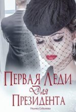Книга - Ульяна  Соболева - Первая леди для Президента (fb2) читать без регистрации