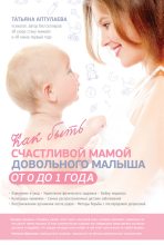 Книга - Татьяна Гавриловна Аптулаева - Как быть счастливой мамой довольного малыша от 0 до 1 года (fb2) читать без регистрации