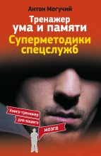 Книга - Антон  Могучий - Тренажер ума и памяти. Суперметодики спецслужб (fb2) читать без регистрации