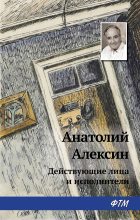 Книга - Анатолий Георгиевич Алексин - Действующие лица и исполнители (fb2) читать без регистрации