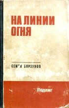 Книга - Семен Михайлович Борзунов - На линии огня (fb2) читать без регистрации