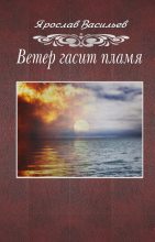 Книга - Ярослав  Васильев - Ветер гасит пламя (fb2) читать без регистрации