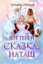 Книга - Татьяна Николаевна Гуркало - Вот тебе и сказка, Наташ (fb2) читать без регистрации