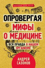Книга - Андрей  Сазонов - Опровергая мифы о медицине. Вся правда о нашем организме (fb2) читать без регистрации