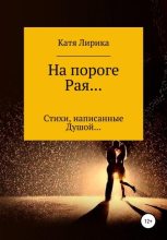 Книга - Катя  Лирика - На пороге Рая… Стихи, написанные Душой… (fb2) читать без регистрации