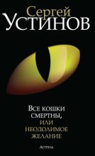 Книга - Сергей Львович Устинов - Все кошки смертны, или Неодолимое желание (fb2) читать без регистрации