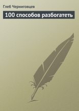Книга - Глеб Иванович Черниговцев - 100 способов разбогатеть (fb2) читать без регистрации