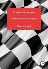 Книга - Алексей  Чернояров - Жизнь на предельной скорости. Том первый (fb2) читать без регистрации