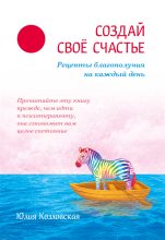 Книга - Юлия А. Козловская - Создай свое счастье. Рецепты благополучия на каждый день (fb2) читать без регистрации