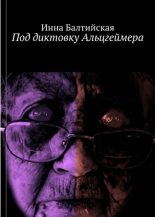 Книга - Инна  Балтийская - Под диктовку Альцгеймера (fb2) читать без регистрации