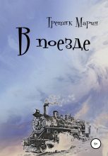 Книга - Мария Викторовна Третяк - В поезде (fb2) читать без регистрации