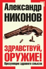Книга - Александр Петрович Никонов - Здравствуй, оружие! Презумпция здравого смысла (fb2) читать без регистрации
