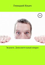 Книга - Геннадий Владимирович Ильич - Экзамен. Дополнительный вопрос (fb2) читать без регистрации