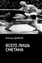 Книга - Виктор Елисеевич Дьяков - Всего лишь сметана (fb2) читать без регистрации