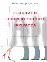 Книга - Александр Евгеньевич Цыпкин - Женщины непреклонного возраста и др. беспринцЫпные рассказы (fb2) читать без регистрации