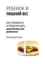 Книга - Александр Семенович Орлов - Ребенок и лишний вес. Как справиться и предотвратить (fb2) читать без регистрации