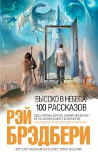 Книга - Рэй Дуглас Брэдбери - Высоко в небеса: 100 рассказов (fb2) читать без регистрации