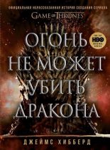Книга - Джеймс  Хибберд - Огонь не может убить дракона. Официальная нерассказанная история создания сериала «Игра престолов» (fb2) читать без регистрации