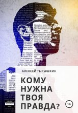 Книга - Алексей  Тырышкин - Кому нужна твоя правда? (fb2) читать без регистрации