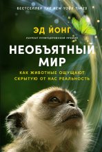 Книга - Эд  Йонг - Необъятный мир: Как животные ощущают скрытую от нас реальность (fb2) читать без регистрации